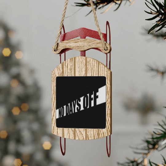 no days off quote Sled Ornaments