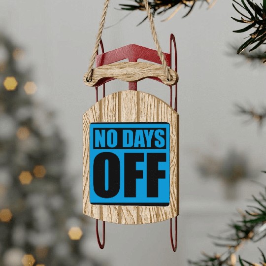 no days off quote Sled Ornaments
