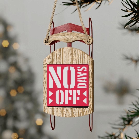 no days off quote Sled Ornaments