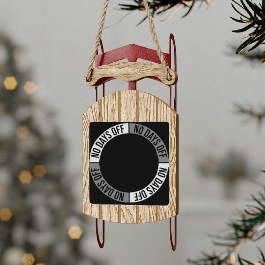 no days off quote Sled Ornaments