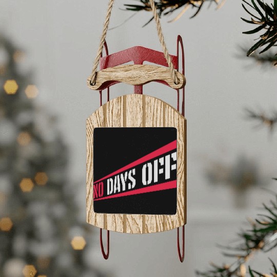 no days off quote Sled Ornaments