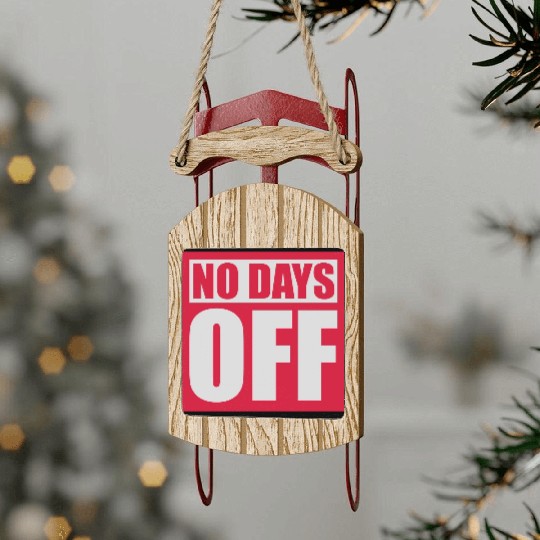 no days off quote Sled Ornaments