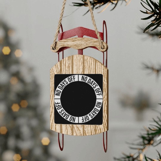 no days off quote Sled Ornaments