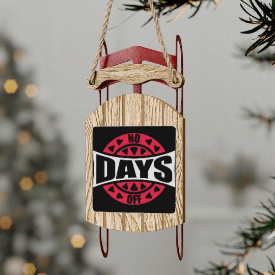 no days off quote Sled Ornaments