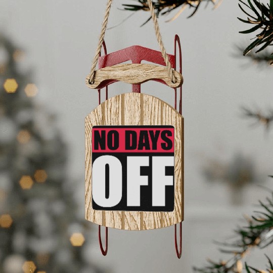 no days off quote Sled Ornaments