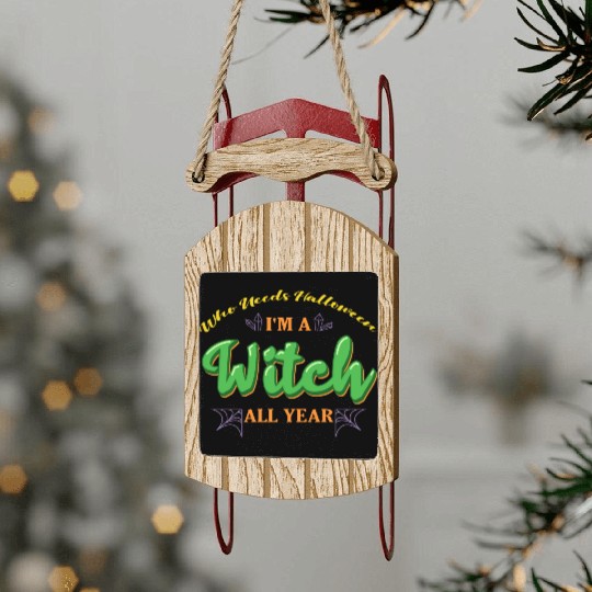 Who Needs Halloween I'm A Witch All Year - Green Sled Ornaments