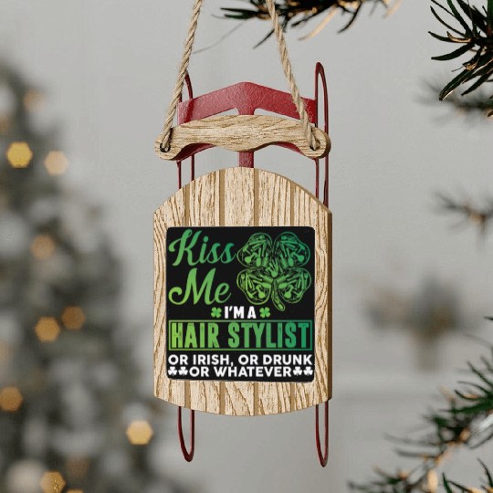 Kiss Me I'm A Hairstylist Or Irish Drunk Whatever Sled Ornaments