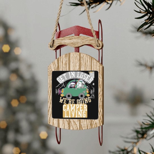 Get in loser we're going camper living Sled Ornaments