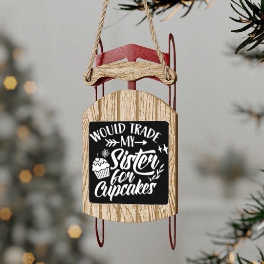 Would Trade My Sister For Cupcakes Lover Cupcake Sled Ornaments