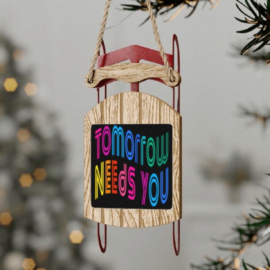 Tomorrow Needs You Motivational Quotes Sled Ornaments