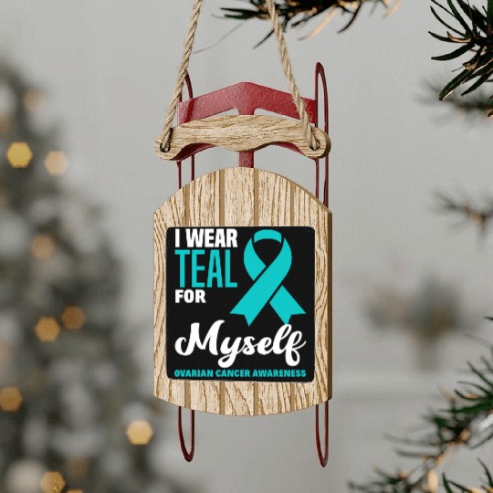 I Wear Teal For Myself Ovarian Cancer Awareness Sled Ornaments