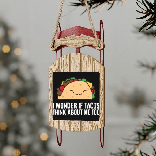 I Wonder If Tacos Think About Me Too Funny Tacos Sled Ornaments