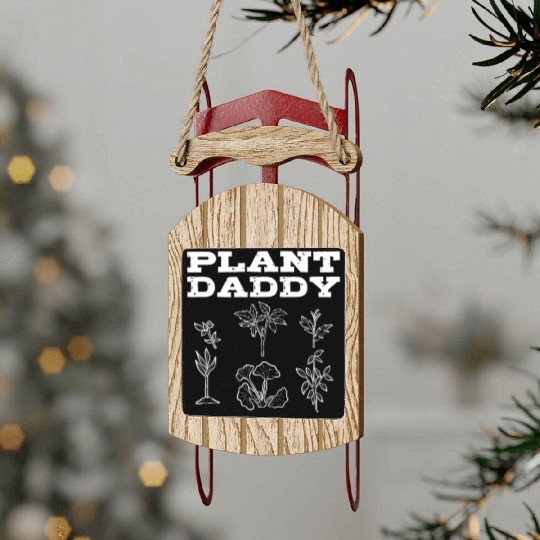 Plant Daddy Gardening Plants Gardener Sled Ornaments