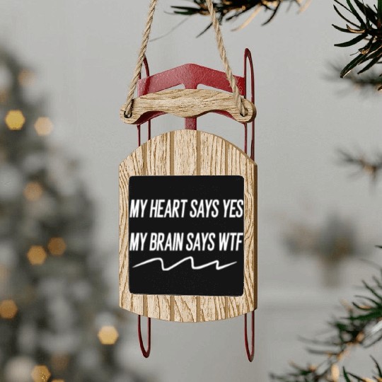 my heart says yes my brain says wtf Sled Ornaments
