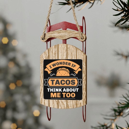 I Wonder If Tacos Think About Me Too Sled Ornaments