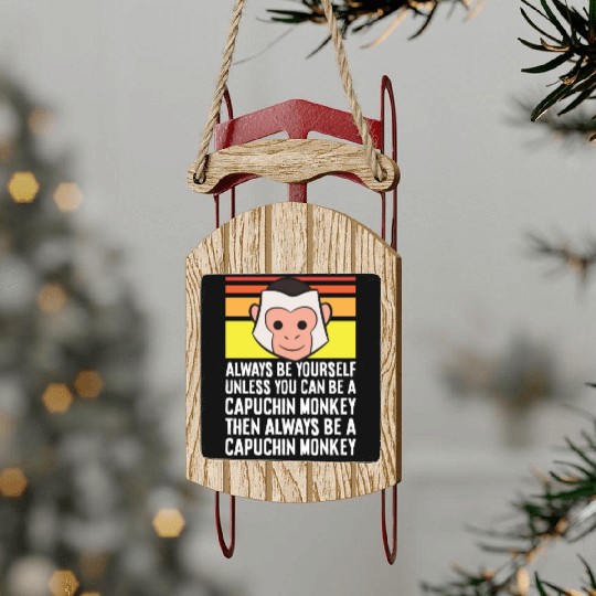 Always Be Yourself Unless You Can Be A Capuchin Sled Ornaments