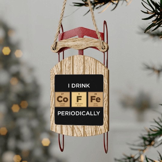 I Drink COFFEE Periodically Periodic Table Sled Ornaments