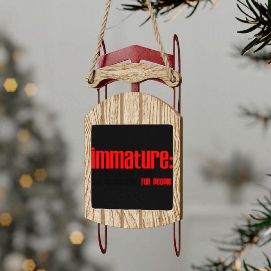 Immature A Word People Use To Describe Fun People2 Sled Ornaments