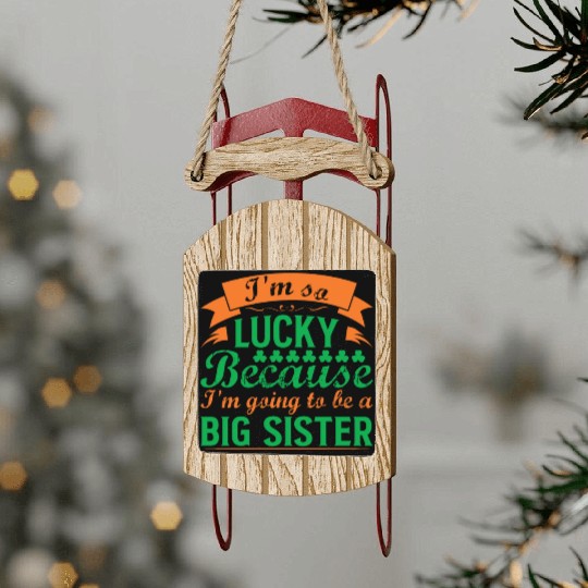 I´M SO LUCKY BECAUSE I´M GOING TO BE A BIG SISTER Sled Ornaments