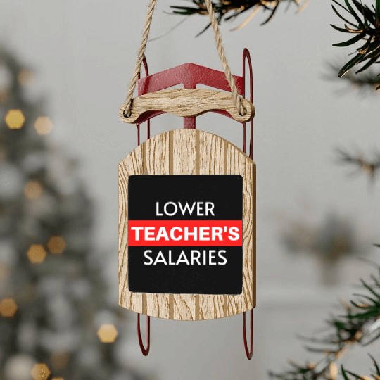 Lower Teacher Salaries, Teacher Salaries Gifts Sled Ornaments