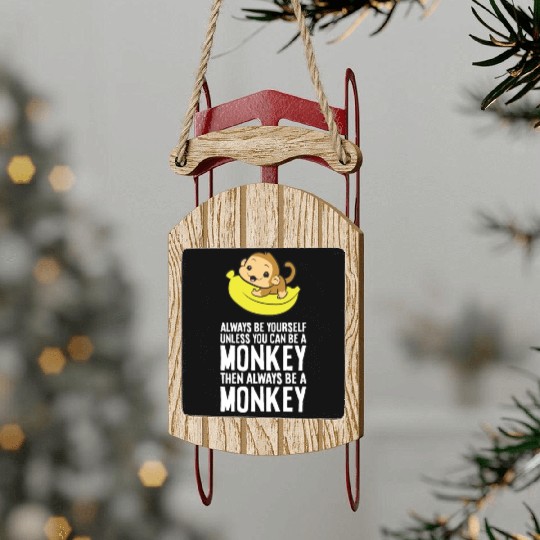 Always Be Yourself Unless You Can Be A Monkey Sled Ornaments