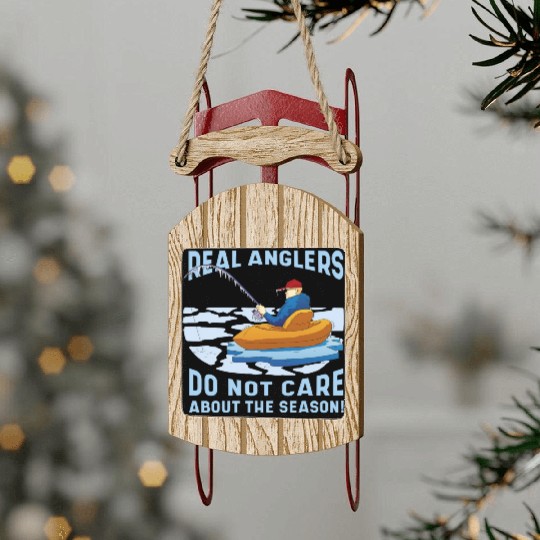 Real fishermen do not care about the season Real f Sled Ornaments