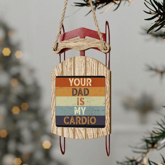 Your Dad Is My Cardio Gym Exercise Humorous Sled Ornaments
