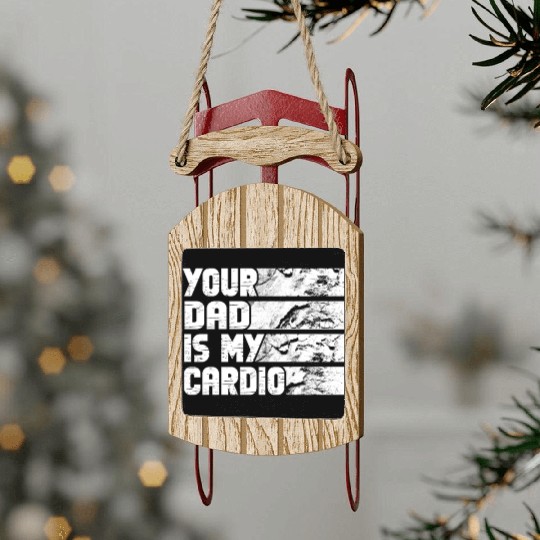 Your Dad Is My Cardio Gym Exercise Humorous Sled Ornaments