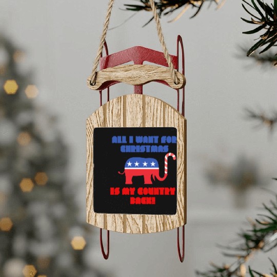 ALL I WANT FOR CHRISTMAS IS MY COUNTRY BACK! Rep Sled Ornaments