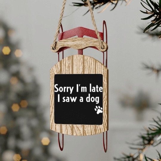Sorry I'm Late I Saw A Dog Funny Dog Lover Giftret Sled Ornaments
