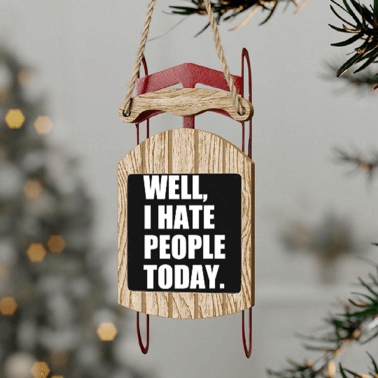 Well, I Hate People Today : Introvert Quote Sled Ornaments