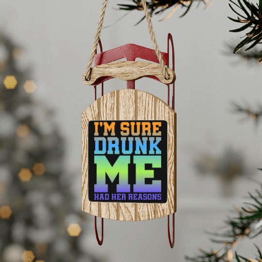I'm Sure Drunk Me Had Her Reasons 11 Sled Ornaments