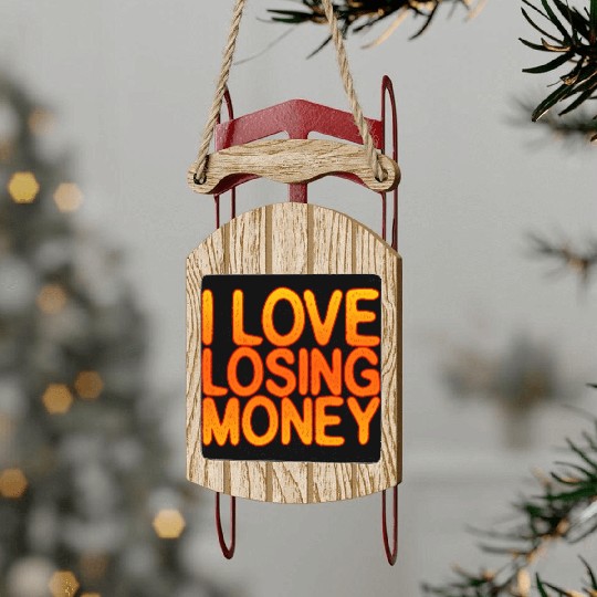 I Love Losing Money Sled Ornaments