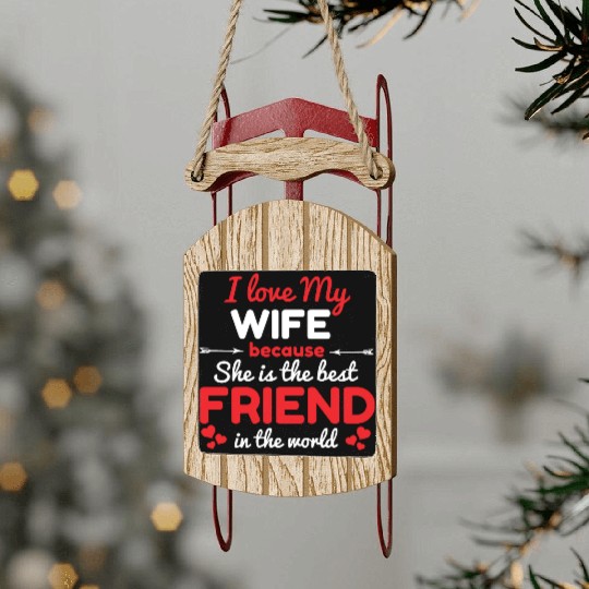 I Love My Wife Because She Is The Best Friend Sled Ornaments