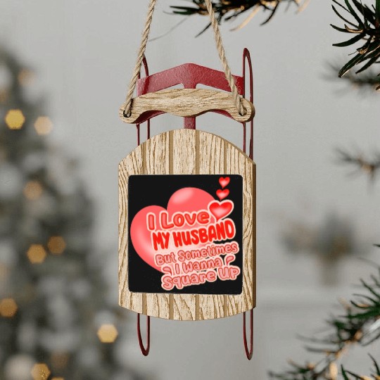 I Love My Husband But Sometimes I Wanna Square Up Sled Ornaments