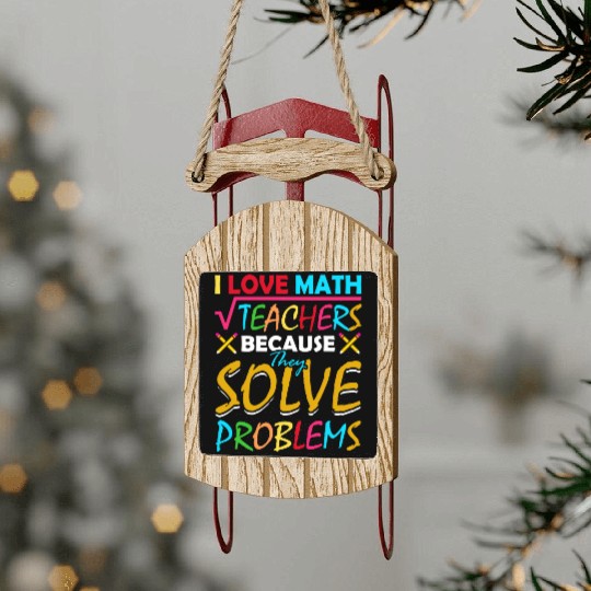I Love Math Teachers Because They Solve Problems Sled Ornaments
