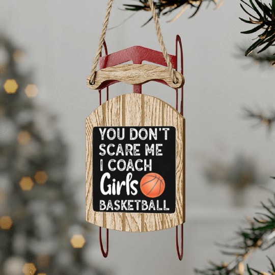 You Don't Scare Me I Coach Girls Basketball Sports Sled Ornaments