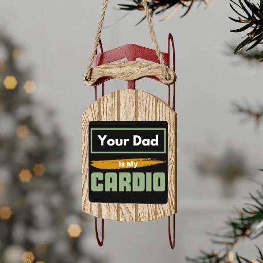 Your Dad Is My Cardio Funny Relationship Saying Sled Ornaments