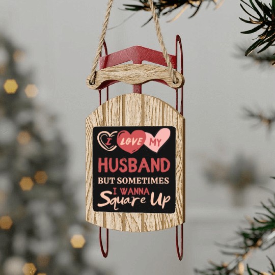 I Love My Husband But Sometimes I Wanna Square Up Sled Ornaments