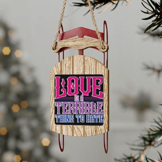 Love Is A Terrible Thing To Hate Bisexual Pride Sled Ornaments