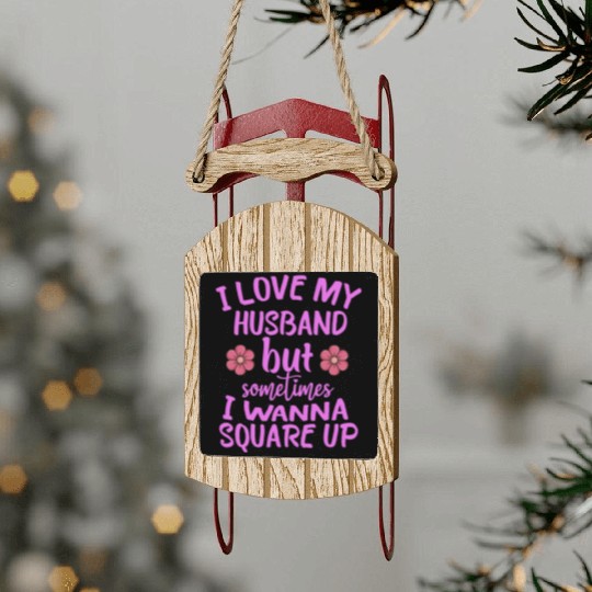 I Love My Husband But Sometimes I Wanna square up Sled Ornaments
