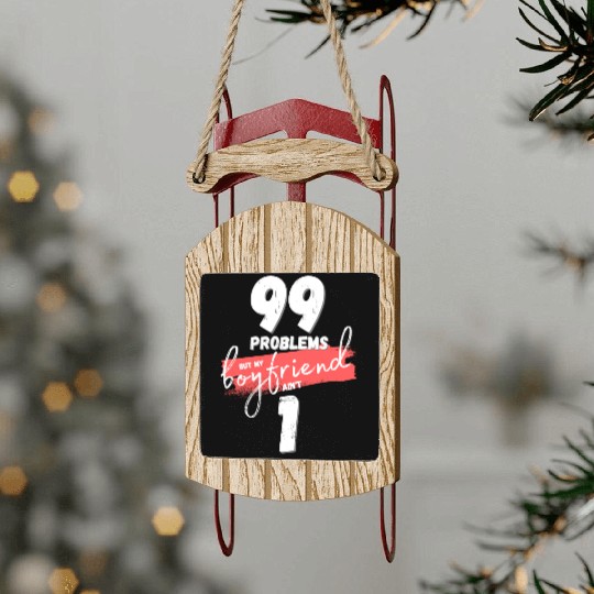 99 Problems But My Boyfriend Ain't One Sled Ornaments