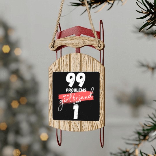 99 Problems But My Girlfriend Ain't One Sled Ornaments