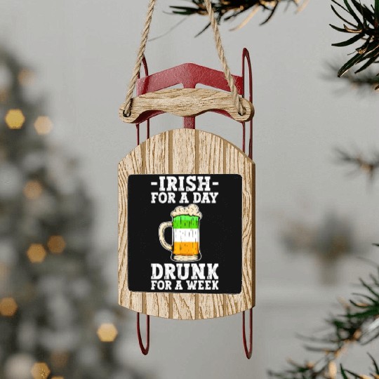 Irish For A Day Drunk For A Week - St Patricks Day Sled Ornaments