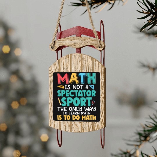 Math Is Not A Spectator Sport Math Teacher Educati Sled Ornaments