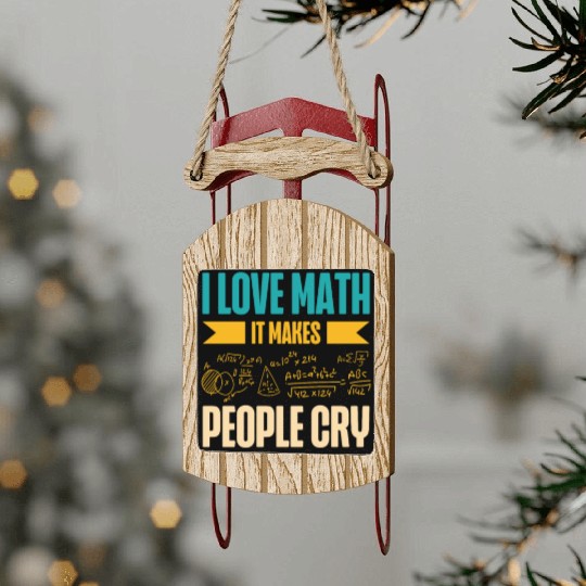 I Love Math It Makes People Cry Math Teacher Sled Ornaments
