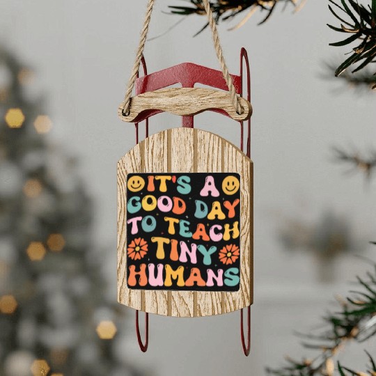 It's A Good Day To Teach Tiny Humans Funny Teacher Sled Ornaments