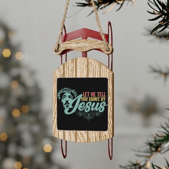 Let Me Tell You About My Jesus Christian Believer Sled Ornaments