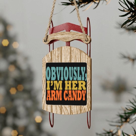 Obviously, I'm Her Arm Candy funny sarcastic Sled Ornaments