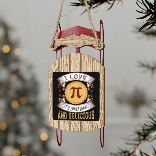 I love Pi, it's irrational and delicious, Math Pie Sled Ornaments